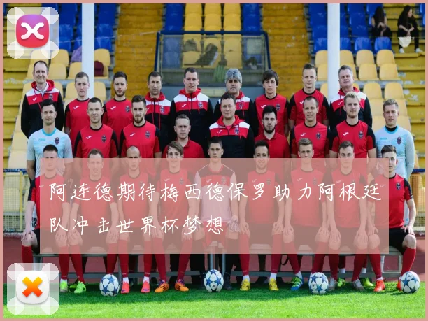 阿连德期待梅西德保罗助力阿根廷队冲击世界杯梦想