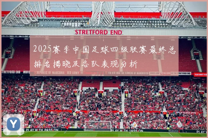 2025赛季中国足球四级联赛最终总排名揭晓及各队表现分析