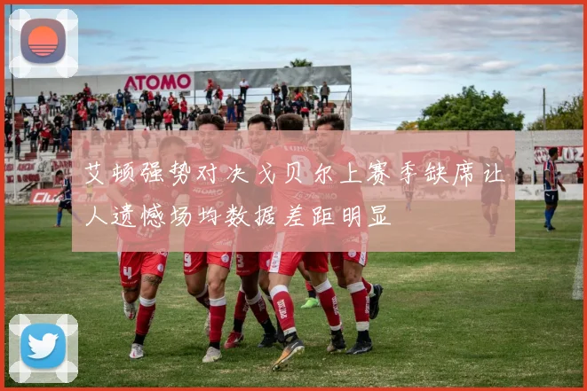 艾顿强势对决戈贝尔上赛季缺席让人遗憾场均数据差距明显
