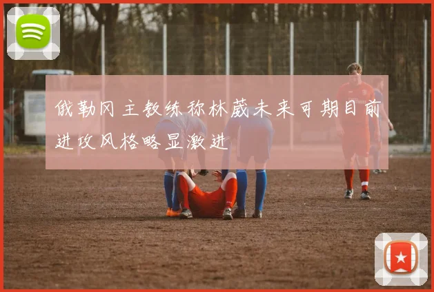 俄勒冈主教练称林葳未来可期目前进攻风格略显激进